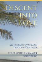 Descent into Love : My Journey with Mom Through Dementia 1731348371 Book Cover