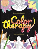 Inspirational quotes Color therapy 30 original designs: A coloring book with 30 creative designs and inspirational quotes for everyone to relax and enjoy - size 8.5x11 B088N3XRT8 Book Cover
