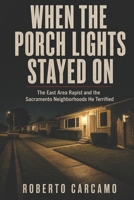 When the Porch Lights Stayed On: The East Area Rapist and the Sacramento Neighborhoods He Terrified B0H6VGGNSD Book Cover