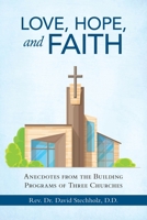 Love, Hope, and Faith: Anecdotes from the Building Programs of Three Churches 1684711266 Book Cover