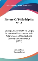 Picture Of Philadelphia V1-2: Giving An Account Of Its Origin, Increase And Improvements In Arts, Sciences, Manufactures, Commerce And Revenue 1104457253 Book Cover