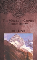 The Makers of Canada: George Brown 1545062706 Book Cover