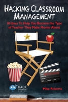 Hacking Classroom Management: 10 Ideas To Help You Become the Type of Teacher They Make Movies About 0998570583 Book Cover