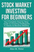 Stock Market Investing for Beginners: Your Complete Step-by-Step Guide to Investing Intelligently in Stocks to Become Wealthy 1975924789 Book Cover