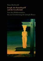 Joseph, der Kunstbegriff und die Gesellschaft: Von den Höhlenmalern bis zur Erweiterung des Joseph Beuys 3839172977 Book Cover