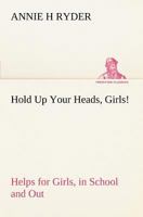 Hold Up Your Heads, Girls!: Helps for Girls, in School and Out 1438594496 Book Cover