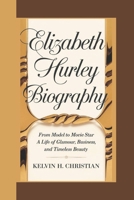 ELIZABETH HURLEY BIOGRAPHY: From Model to Movie Star – A Life of Glamour, Business, and Timeless Beauty B0F2SN6S8M Book Cover