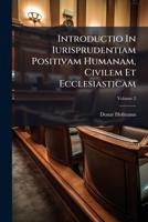 Introductio In Iurisprudentiam Positivam Humanam, Civilem Et Ecclesiasticam, Volume 2 1174982225 Book Cover
