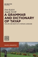 A Grammar and Dictionary of Tayap: The Life and Death of a Papuan Language 1501525522 Book Cover