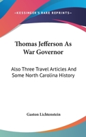 Thomas Jefferson As War Governor: Also Three Travel Articles And Some North Carolina History 1163137480 Book Cover
