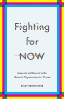 Fighting for NOW: Diversity and Discord in the National Organization for Women 1517903165 Book Cover