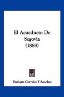 El Acueducto de Segovia (Classic Reprint) 1146003064 Book Cover