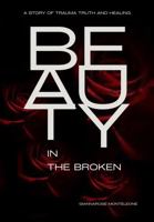 Beauty in the Broken: A Story of Trauma Truth and Healing B0G7MKL6GR Book Cover