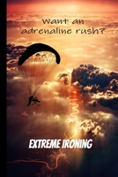 Want an Adrenaline Rush? Try Extreme Ironing!: Journal Notebook for Competitive Ironist 1679232428 Book Cover