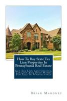 How To Buy State Tax Lien Properties In Pennsylvania Real Estate: Get Tax Lien Certificates, Tax Lien And Deed Homes For Sale In Pennsylvania 1979463948 Book Cover