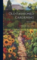 Old-fashioned Gardening; a History and a Reconstruction 1021808733 Book Cover