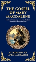 The Gospel of Mary Magdalene: Mystical Teachings on Love, Wisdom, and Inner Transformation (Deluxe Hardbound Edition) (Library of Alexandria) 1804216321 Book Cover