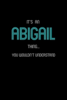 It's An Abigail Thing, You Wouldn't Understand: Personalized Journal With Name 6X9 Blank Lined Customized Notebook For Abigail 1707630763 Book Cover