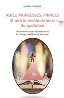 Adieu princesses, princes et autres manipulateurs du quotidien (French Edition) B0C6T6QSLR Book Cover