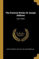The Poetical Works Of Joseph Addison: Gay's Fables 1011081385 Book Cover