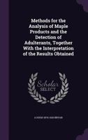Methods for the Analysis of Maple Products and the Detection of Adulterants, Together with the Interpretation of the Results Obtained 1356090680 Book Cover