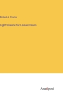 Light Science for Leisure Hours: A Series of Familiar Essays on Scientific Subjects, Natural Phenomena, &c. 9356891923 Book Cover
