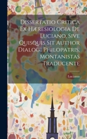 Dissertatio Critica Ex Hæresiologia De Luciano, Sive Quisquis Sit Author Dialogi Philopatris, Montanistas Traducente 1020204877 Book Cover