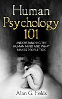 Human Psychology 101: Understanding the Human Mind and What Makes People Tick 1537220454 Book Cover