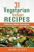 31 Vegetarian Indian Recipes: Delicious Meets Nutritious 1518859747 Book Cover