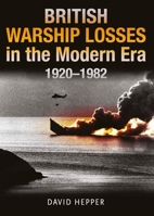 British Warship Losses in the Modern Era, 1920-1982 1399097660 Book Cover