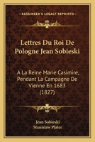 Lettres Du Roi de Pologne Jean Sobieski � La Reine Marie Casimire Pendant La Campagne de Vienne... 1017782113 Book Cover
