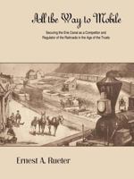 All the Way to Mobile: Securing the Erie Canal as a Competitor and Regulator of the Railroads in the Age of the Trusts 1418453390 Book Cover