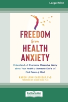 Freedom from Health Anxiety: Understand and Overcome Obsessive Worry about Your Health or Someone Else's and Find Peace of Mind [Standard Large Print 16 Pt Edition] 1038758750 Book Cover