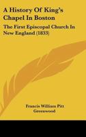 A History Of King's Chapel In Boston: The First Episcopal Church In New England 1164532022 Book Cover