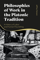 Philosophies of Work in the Platonic Tradition: A History of Labor and Human Flourishing 1350299464 Book Cover