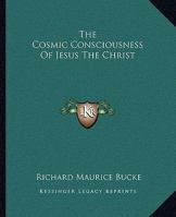 The Cosmic Consciousness Of Jesus The Christ 1425339220 Book Cover
