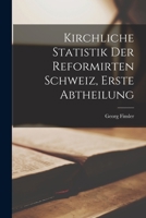 Kirchliche Statistik Der Reformirten Schweiz, Erste Abtheilung 1018680004 Book Cover
