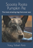 Scoota Poota Pumpkin Pie: The most amazing dog there ever was B0CNQDHHKV Book Cover