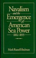 Navalism and the Emergence of American Sea Power, 1882-1893 155750766X Book Cover