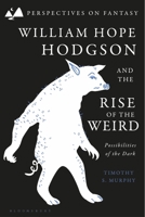 William Hope Hodgson and the Rise of the Weird: Possibilities of the Dark 1350365696 Book Cover