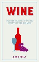 Wine: The Essential Guide to Tasting, History, Culture and More 1849537496 Book Cover