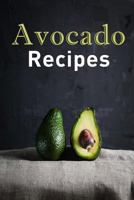 Avocado Recipes: Over 50 Amazing Recipes Where the Avocado Is the Star of the Show 1980968942 Book Cover