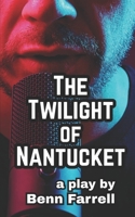 The Twilight of Nantucket: a play by Benn Farrell B0FS7FY77V Book Cover