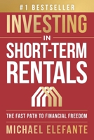 Investing In Short-Term Rentals: The Fast Path To Financial Freedom 1963793897 Book Cover
