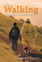 Why Walking With God Is Necessary: For Love, Peace, Happinesss and Justice (Latest Edition) 1964148464 Book Cover
