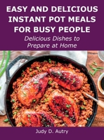 Easy and Delicious Instant Pot Meals for Busy People: Delicious Dishes to Prepare at Home 1008922110 Book Cover