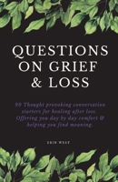 Questions on Grief & Loss: 99 Thought Provoking Conversation Starters for Healing After Loss. Offering You Day by Day Comfort & Helping You Find Meaning. 1916894305 Book Cover