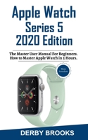 Apple Watch Series 5 2020 Edition: The Master User Manual for Beginners. How to Master Your Watch in 2 Hours 165443342X Book Cover
