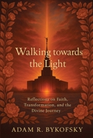 Walking Towards the Light: Reflections on Faith, Transformation, and the Divine Journey B0GBZV5642 Book Cover