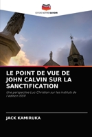 LE POINT DE VUE DE JOHN CALVIN SUR LA SANCTIFICATION: Une perspective Luo Christian sur les instituts de l'édition 1559 6203107085 Book Cover